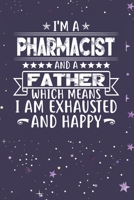 I'm A Pharmacist And A Father Which Means I am Exhausted and Happy: Father's Day Gift for Pharmacist Dad B084DG781X Book Cover