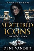 Shattered Icons: The Perfect Frame (THE GILDED GHOSTS SERIES) B0G4VNY6DM Book Cover
