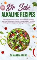 Dr Sebi Alkaline Recipes: Cleanse Your Body form Disease With Healthy Recipes. Stimulate Your Immune System To Fight Back Against Diabetes, Kidney Issues or Herpes 1801722935 Book Cover