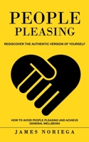 People Pleasing: Rediscover the Authentic Version of Yourself (How to Avoid People Pleasing and Achieve General Wellbeing) 1774859696 Book Cover