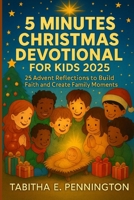 5 MINUTES CHRISTMAS DEVOTIONAL FOR KIDS 2025: 25 Advent Reflections to Build Faith and Create Family Moments B0FR38HD6Q Book Cover