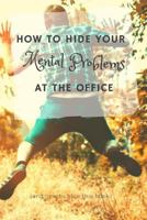 How to Hide Your Mental Problems at the Office: and how to hide this book 1798649780 Book Cover