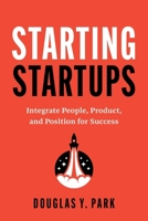 Starting Startups: Integrate People, Product, and Position for Success B0G2B7ZHNF Book Cover