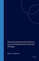 National and International Water Law and Administration: Selected Writings (International and National Water Law and Policy) (International and National Water Law and Policy) 9041120858 Book Cover