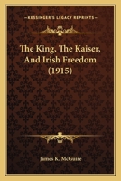 The King, The Kaiser and Irish Freedom (a pro-German revisionist book on Ireland 0548893691 Book Cover