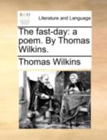 The fast-day: a poem. By Thomas Wilkins. 1140766643 Book Cover
