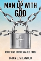 Man Up with God: Achieving Unbreakable Faith 1638746494 Book Cover