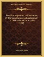 Two New Arguments In Vindication Of The Genuineness And Authenticity Of The Revelation Of St. John 1120949424 Book Cover