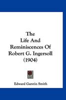 The life and reminiscences of Robert G. Ingersoll by Edward Garstin Smith... 1904 [Leather Bound] 1166323862 Book Cover