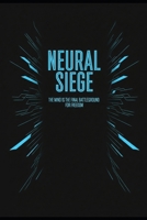Neural Siege: The mind is the final battleground for freedom B0FR24NPWS Book Cover