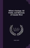 White's Geology, Oil Fields, and Minerals of Canada West 1022185276 Book Cover