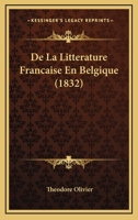 De La Litterature Francaise En Belgique (1832) 1167497341 Book Cover