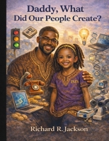Daddy, What Did Our People Create? B0GL78499R Book Cover