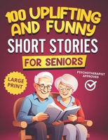 100 Uplifting and Funny Short Stories for Seniors: Large Print, Easy-to-Read Tales That Bring Laughter, Memories, and Mental Stimulation (Nostalgic Gift Book) B0DHP3G1MW Book Cover