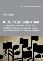 Aufruf zur Solidarität: Die visuelle und stimmliche Präsenz von Ernst Busch und seine proletarische Imago im linken Filmschaffen der Weimarer Republik (Film- Und Medienwissenschaft) (German Edition) 3838211219 Book Cover