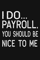 I Do Payroll, You Should Be Nice To Me: Great Gift Idea With Funny Saying On Cover, Coworkers (120 Pages, Lined Blank 6x9) Employees, Clubs New ... (Hilarious Office Journals For Co-worker) 1678561312 Book Cover