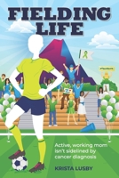 Fielding Life: Active, working mom isn't sidelined by cancer diagnosis 1083034634 Book Cover