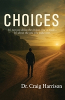 Choices: It's not just about the choices you've made... It's about the one you make next. B0G3D274JH Book Cover
