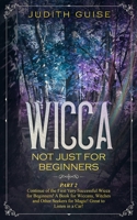 Wicca: Not Just for Beginners. Part 2 - Continue of the First Very Successful Wicca for Beginners! A Book for Wiccans, Witches and Other Seekers for Magic! Great to Listen in a Car! 1922320501 Book Cover