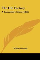 The Old Factory: A Lancashire Story 124110722X Book Cover