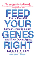 Feed Your Genes Right: Eat to Turn Off Disease-Causing Genes and Slow Down Aging 0471778672 Book Cover