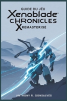Guide du jeu remasterisé de Xenoblade Chronicles X: Stratégies, secrets et systèmes pour gouverner le monde de Xenoblade Chronicles X (French Edition) B0F264Y4M1 Book Cover