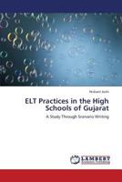 ELT Practices in the High Schools of Gujarat: A Study Through Scenario Writing 3659324493 Book Cover