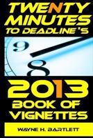 Twenty Minutes to Deadline's 2013 Book of Vignettes: Shorts, Sketches, and Starts 1494718324 Book Cover