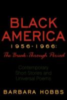 Black America 1956-1966: The Break-Through Period: Contemporary Short Stories and Universal Poems 1434372359 Book Cover