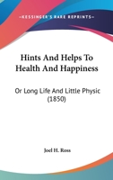 Hints and Helps to Health and Happiness: Or Long Life and Little Physic 116700244X Book Cover