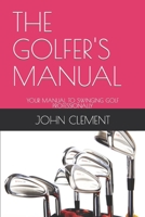 The Golfer's Manual: Your Manual to Swinging Golf Professionally B0BTNZB2M9 Book Cover