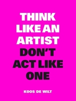 Think Like an Artist, Don't Act Like One 9063694687 Book Cover