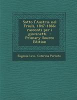 Sotto l'Austria nel Friuli, 1847-1866: Racconti per i giovinetti 1017458839 Book Cover