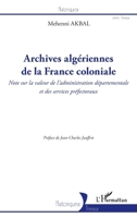 Archives algériennes de la France coloniale: Note sur la valeur de l'administration départementale et des services préfectoraux (Historiques) 2343245940 Book Cover