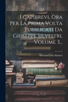 I Capibrevi, Ora Per La Prima Volta Pubblicati Da Giuseppe Silvestri, Volume 3... 1021298344 Book Cover