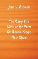 The Camp Fire Girls on the Farm; or, Bessie King's New Chum 1516837681 Book Cover