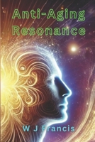 Anti-Aging Resonance: Applying Vibrational Science to Cellular Rejuvenation and Longevity B0DX8KDNLX Book Cover