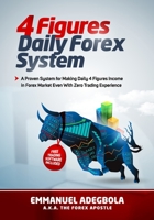 4 Figures Daily Forex System: A Proven System for Making Four-Figure Incomes Daily in Forex Market Even With Zero Trading Experience 1646692756 Book Cover
