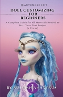 Doll Customizing for Beginners: A Complete Guide for All Materials Needed to Start Your First Project 1777463238 Book Cover