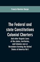 The Federal and state Constitutions Colonial Charters, and other Organic laws of the states, territories, and Colonies now or Heretofore forming the united states of America Vol I 9353600731 Book Cover