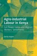 Agro-Industrial Labor in Kenya: Cut Flower Farms and Migrant Workers' Settlements 303018045X Book Cover