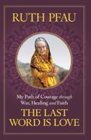The Last Word is Love: My Path of Courage through War, Healing and Faith 0824523695 Book Cover
