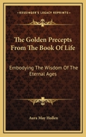 The Golden Precepts From The Book Of Life: Embodying The Wisdom Of The Eternal Ages 1162957077 Book Cover