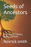 Seeds of Ancestors: A Soul Record of Memory, Healing, and Flame B0FCM7QNZN Book Cover