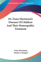 Dr. Franz Hartmann's Diseases Of Children And Their Homeopathic Treatment 1141998971 Book Cover