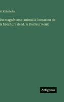Du magnétisme-animal à l'occasion de la brochure de M. le Docteur Roux (French Edition) 3563018677 Book Cover
