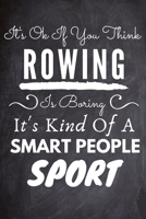 t's Ok If You Think Rowing Is Boring It's Kind Of A Smart People Sport: Rowing Notebook, Planner or Journal - Size 6 x 9 - 120 Lined Blank Pages - Office ...Water Sports Rowing Gift Idea for Birthday  1650039956 Book Cover