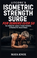 Litcore’s Isometric Strength Surge for Seniors over 50: 10-Minute Daily Functional Strength Routines B0GTDS863P Book Cover