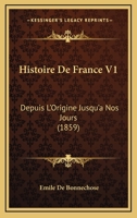 Histoire De France V1: Depuis L'Origine Jusqu'a Nos Jours (1859) 1160107572 Book Cover