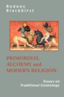Primordial Alchemy And Modern Religion: Essays On Traditional Cosmology 1597310832 Book Cover